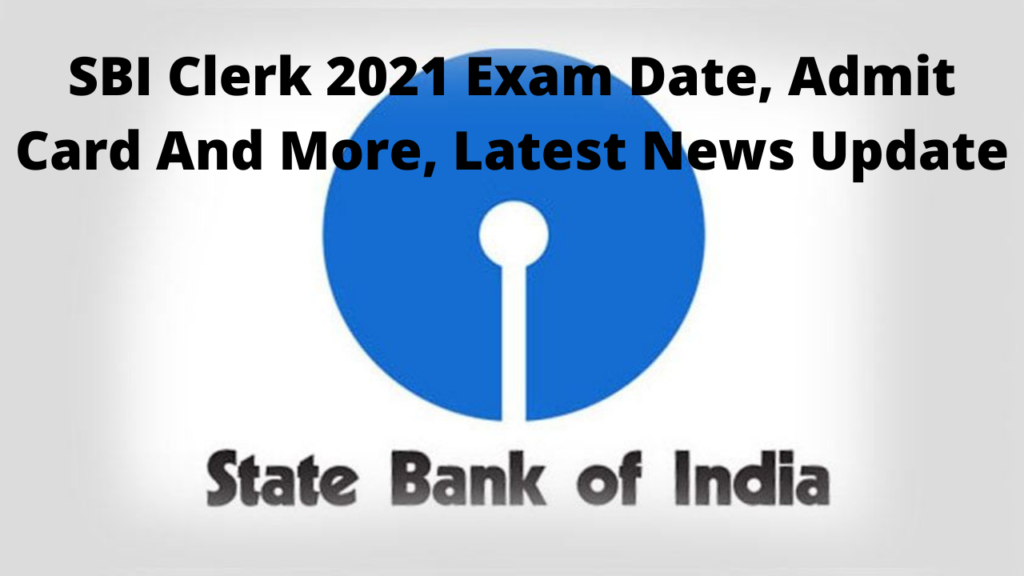 SBI Clerk 2021 Exam Date, Admit Card And More, Latest News Update
